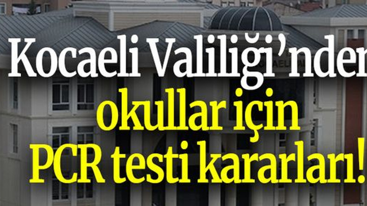 Kocaeli Valiliği’nden okullar için PCR testi kararları!