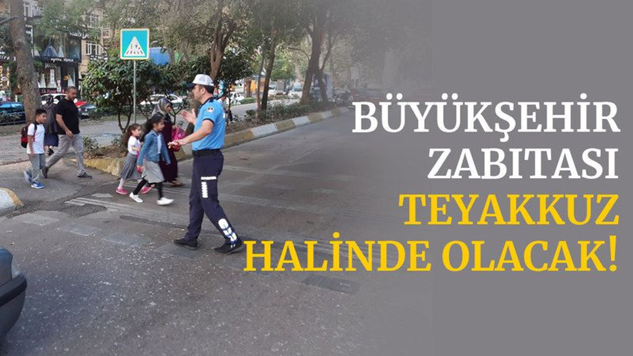 Büyükşehir Zabıtası teyakkuz halinde olacak