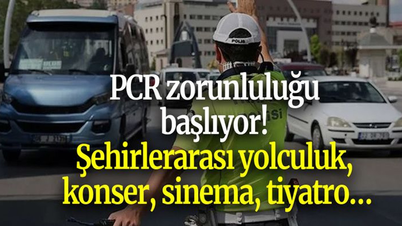 PCR zorunluluğu başlıyor! Şehirlerarası yolculuk, konser, sinema, tiyatro…