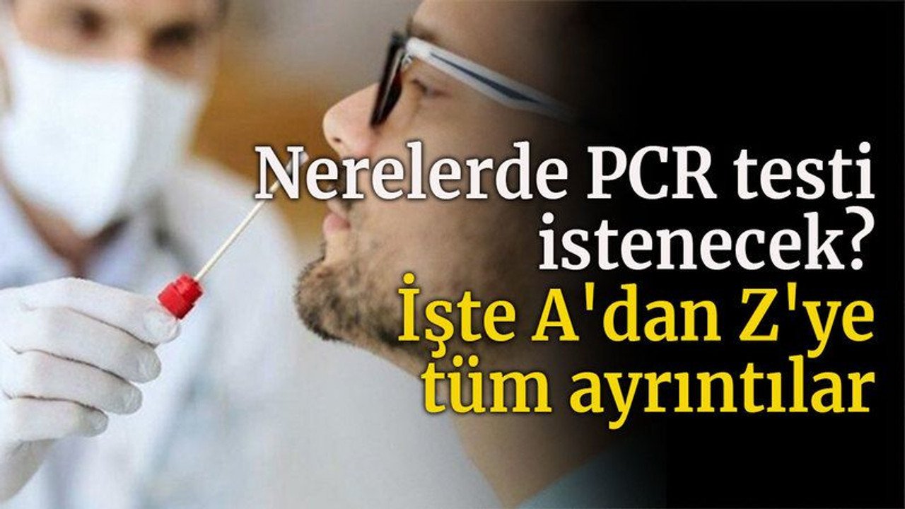 Nerelerde PCR testi istenecek? İşte A'dan Z'ye tüm ayrıntılar