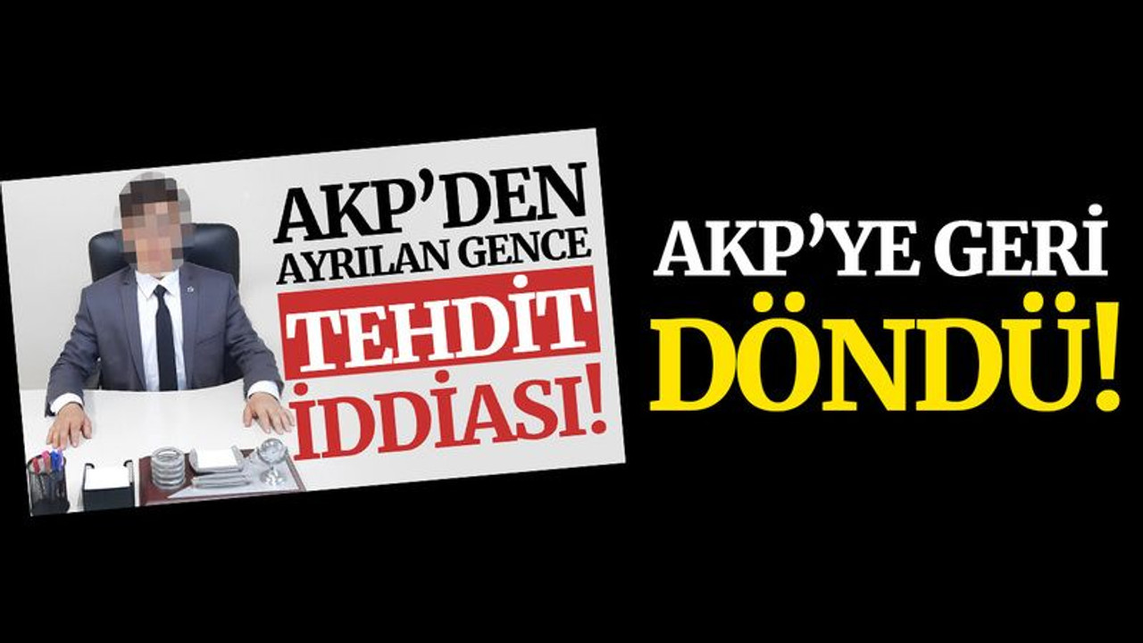 AKP'lilerce tehdit edildiğini iddia etmişti, AKP'ye döndü!