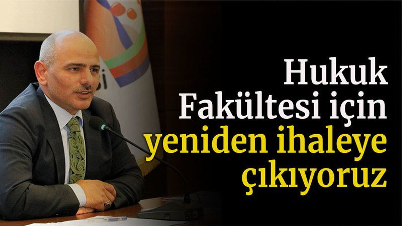 Hukuk Fakültesi için yeniden ihaleye çıkıyoruz