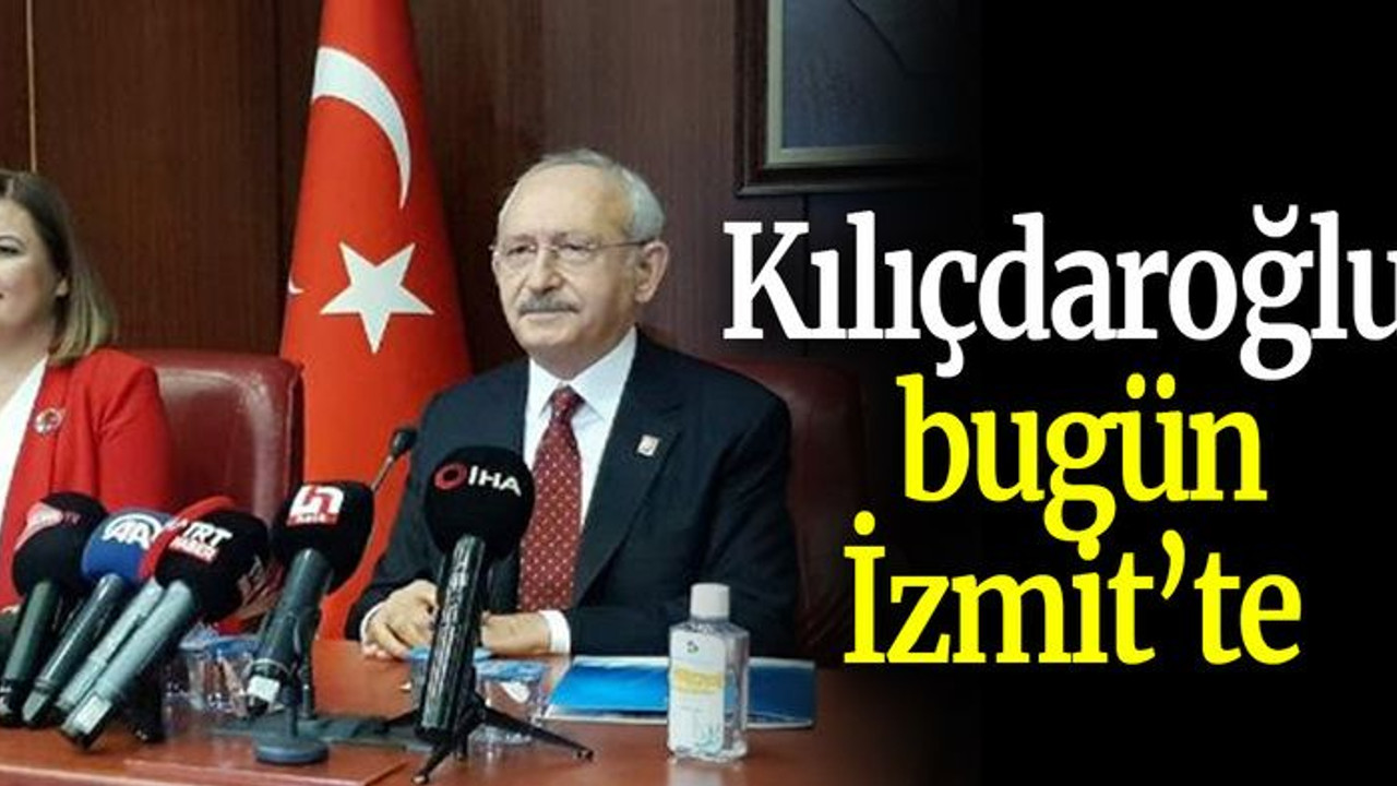 Kılıçdaroğlu bugün İzmit’te