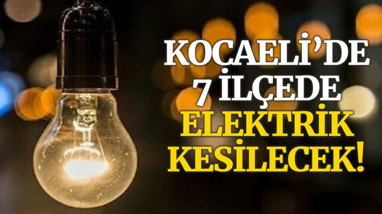 Kocaeli’de 7 ilçede elektrik kesilecek! (11 Eylül 2021 Cumartesi)