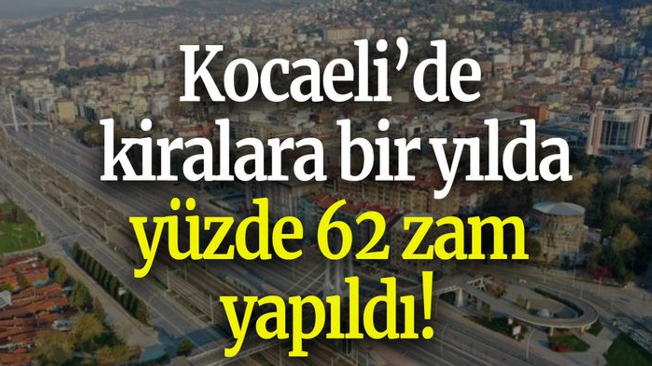 Kocaeli’de kiralara bir yılda yüzde 62 zam yapıldı!
