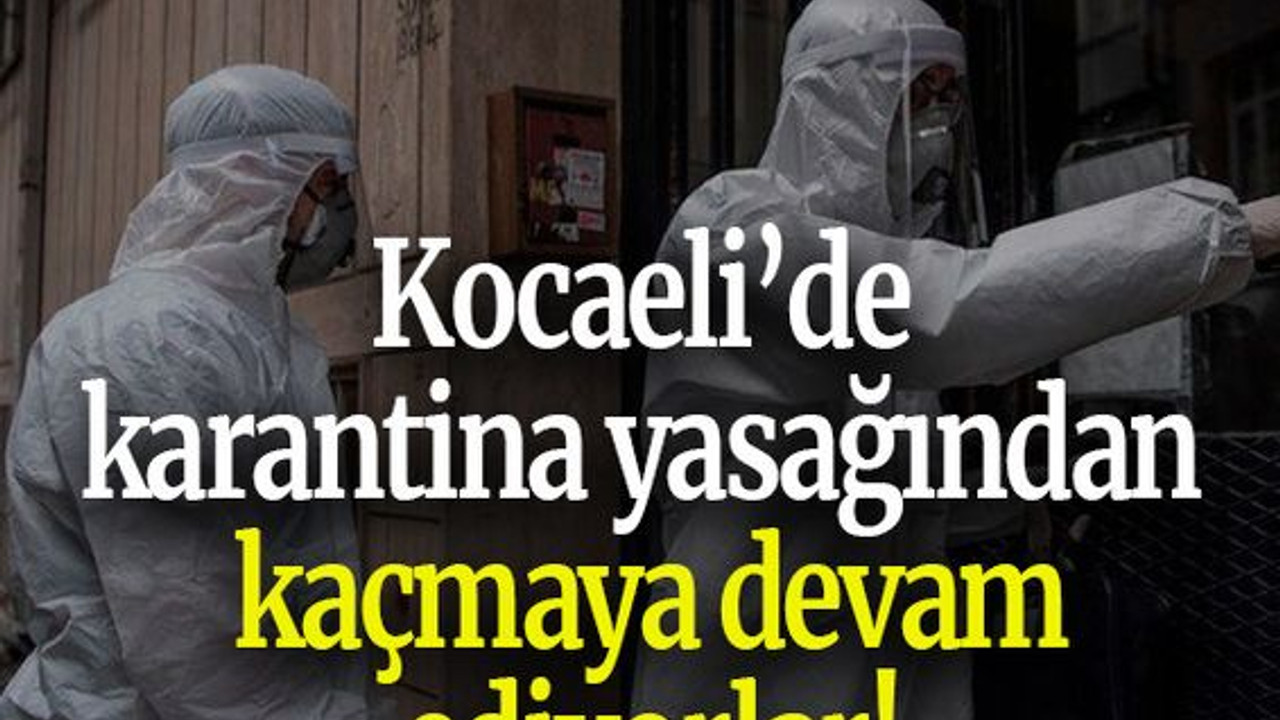Kocaeli’de karantina yasağından kaçmaya devam ediyorlar!
