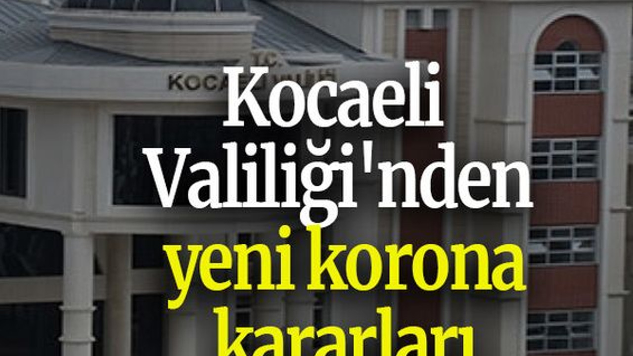 Kocaeli Valiliği'nden yeni korona kararları