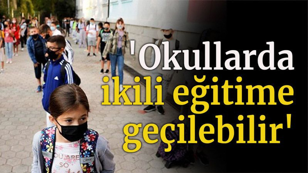 'Okullarda ikili eğitime geçilebilir'