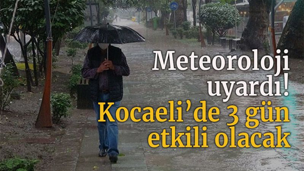 Meteoroloji uyardı! Kocaeli’de 3 gün etkili olacak