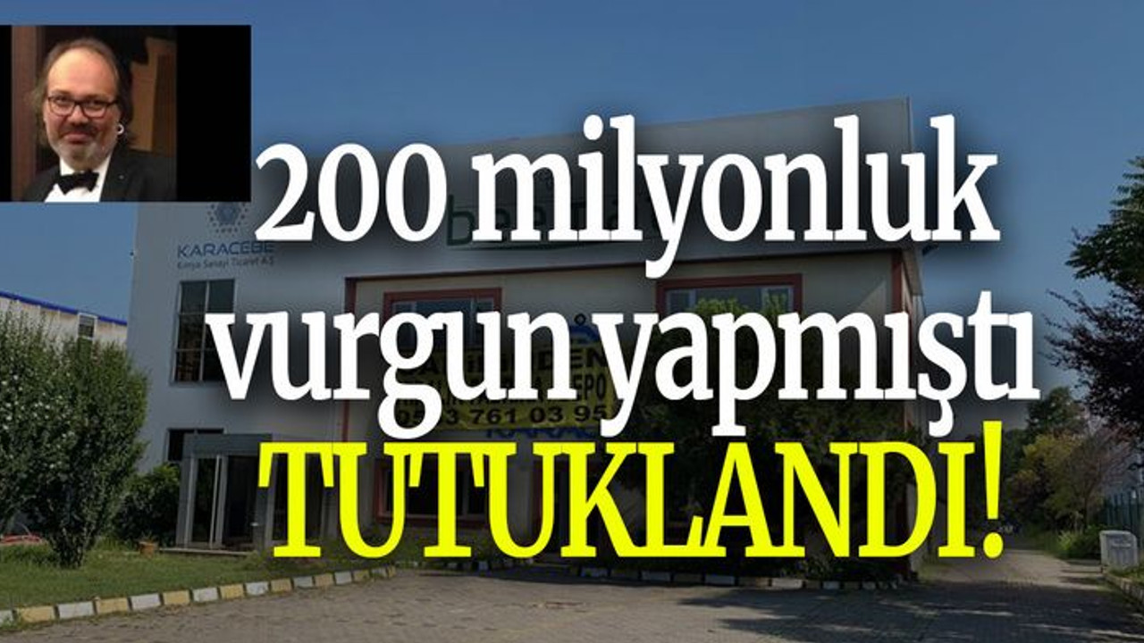 200 milyonluk vurgun yapmıştı TUTUKLANDI!
