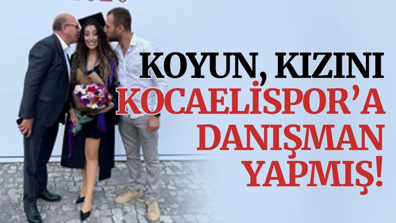 Engin Koyun, kızını Kocaelispor’a danışman yapmış!