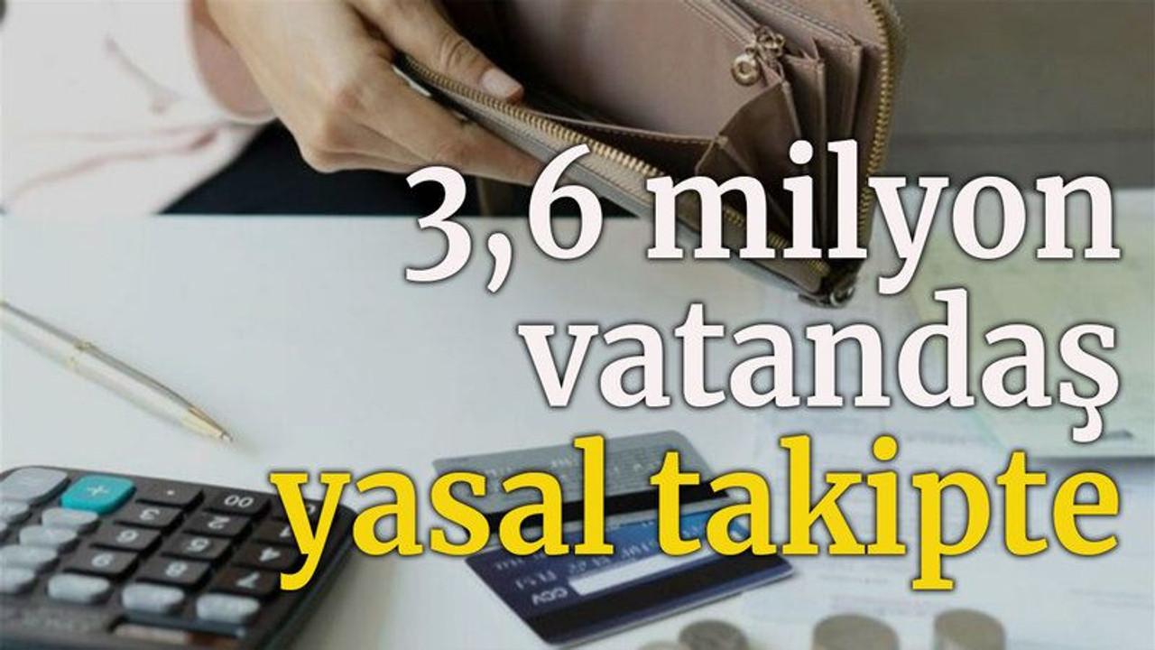 3,6 milyon vatandaş yasal takipte