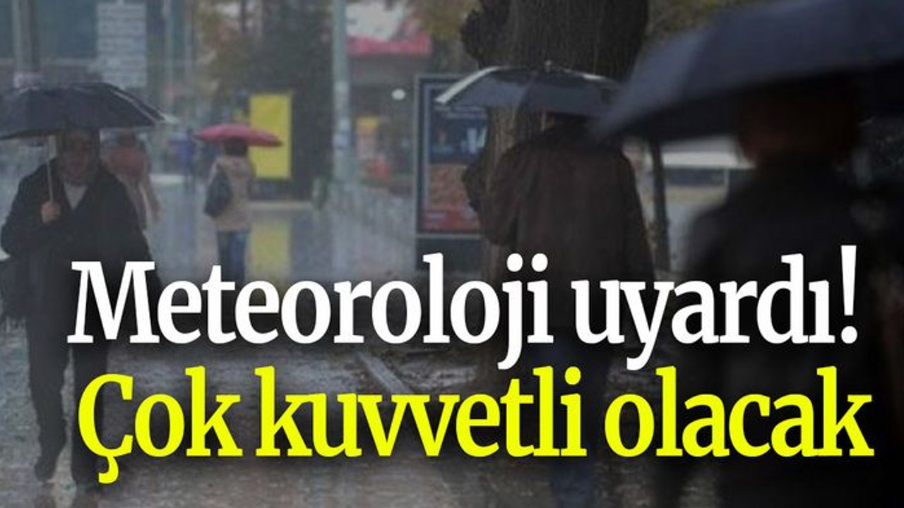 Meteoroloji uyardı! Çok kuvvetli olacak