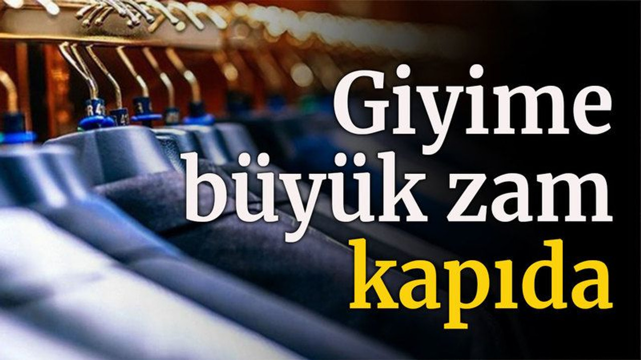 Giyime büyük zam kapıda