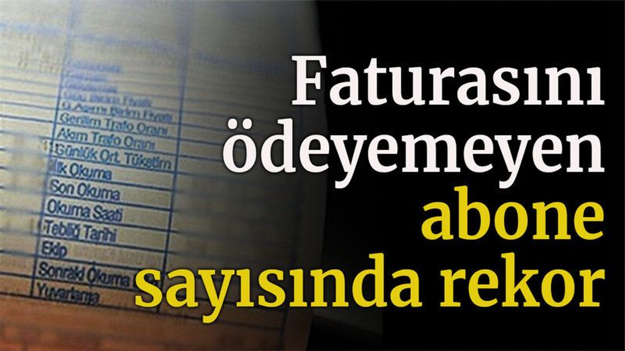 Faturasını ödeyemeyen abone sayısında rekor
