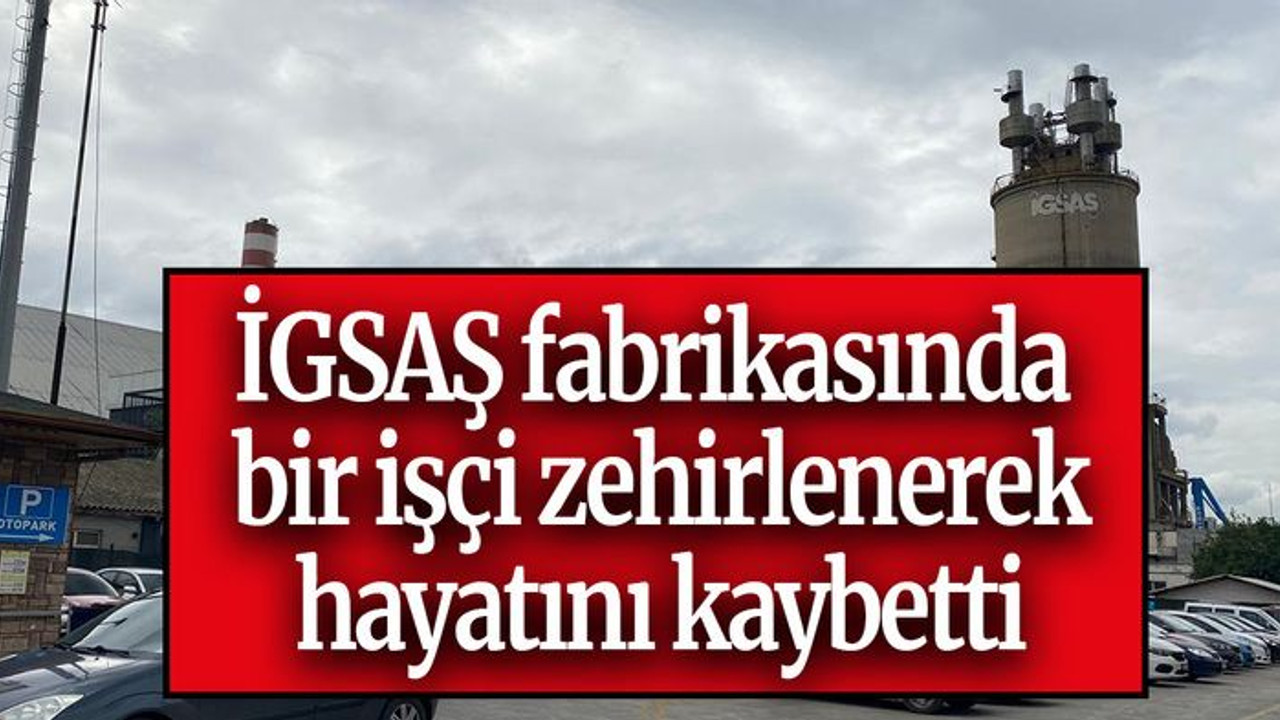 İGSAŞ fabrikasında bir işçi zehirlenerek hayatını kaybetti