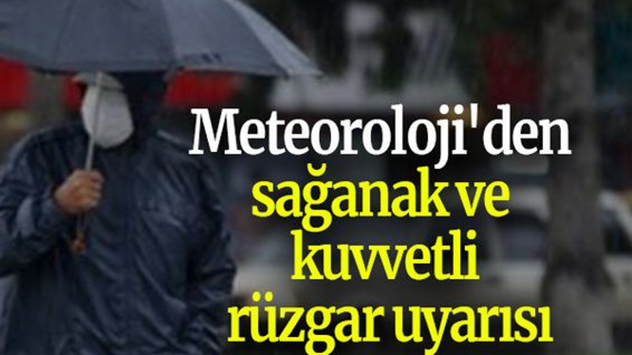 Meteoroloji'den sağanak ve kuvvetli rüzgar uyarısı