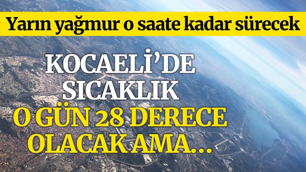 Kocaeli’de sıcaklık o gün 28 derece olacak ama…
