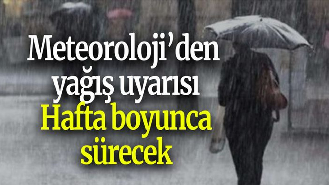 Meteoroloji’den yağış uyarısı: Hafta boyunca sürecek