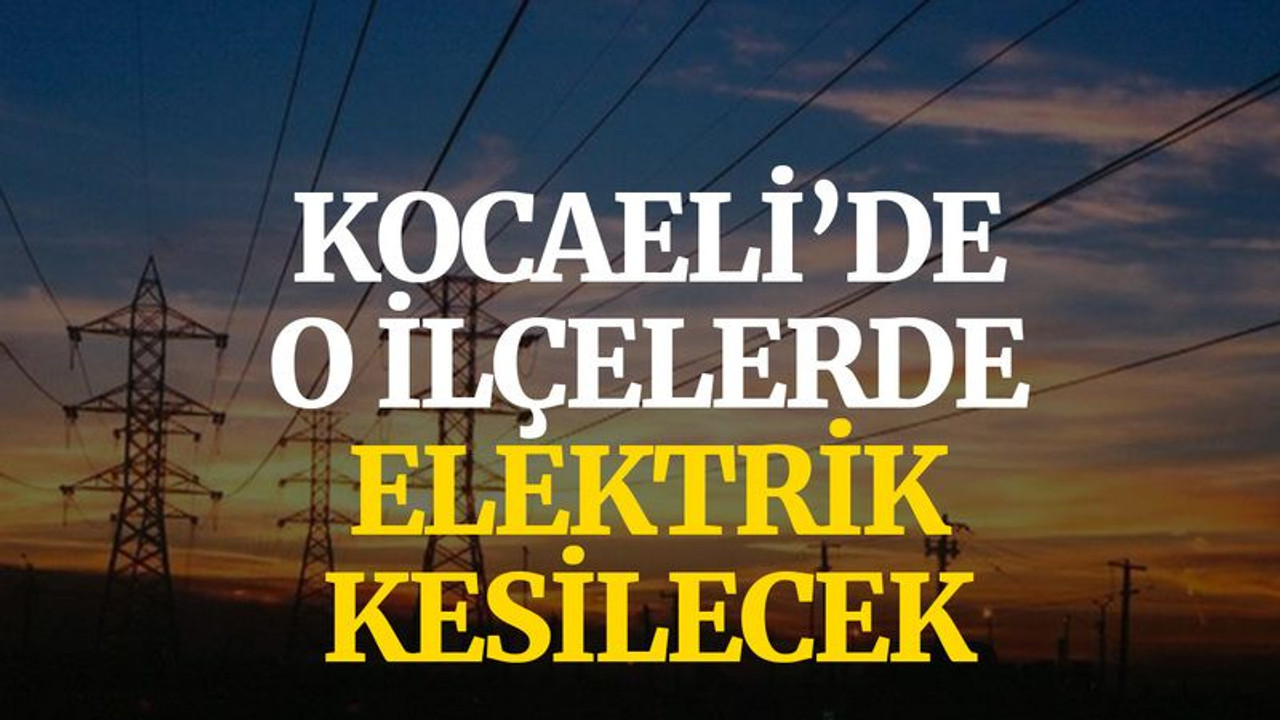 Kocaeli’de o ilçelerde elektrik kesilecek (14 Ekim Perşembe)