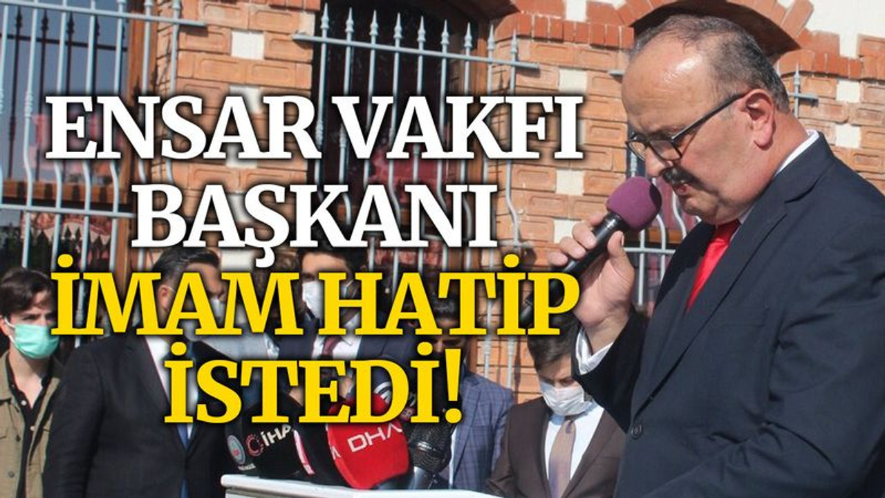 Ensar Vakfı Başkanı, imam hatip istedi
