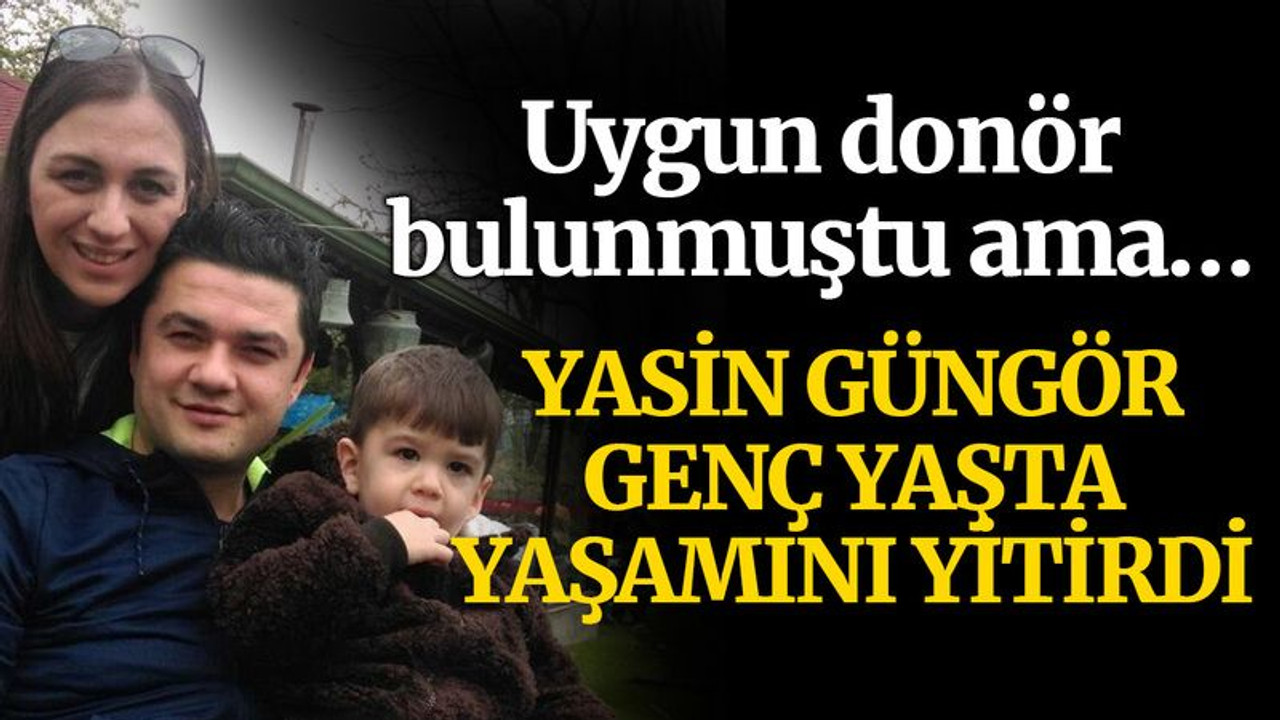 Yasin Güngör, genç yaşta yaşamını yitirdi
