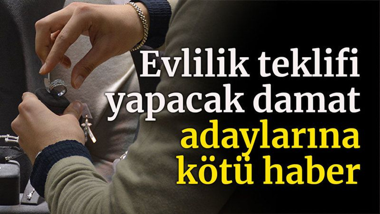 Evlilik teklifi yapacak damat adaylarına kötü haber