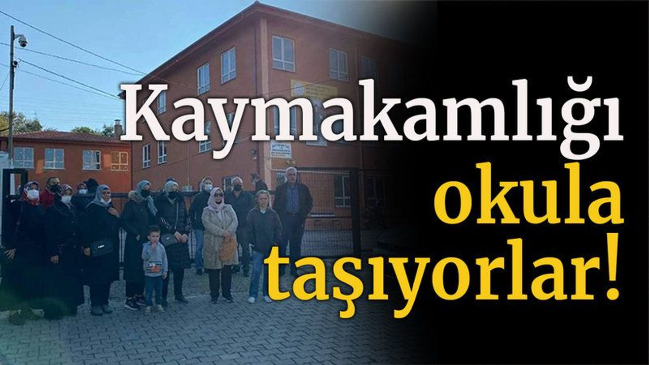 Kaymakamlığı okula taşıyorlar!