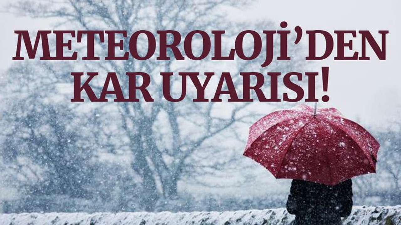 Meteoroloji’den kar uyarısı!