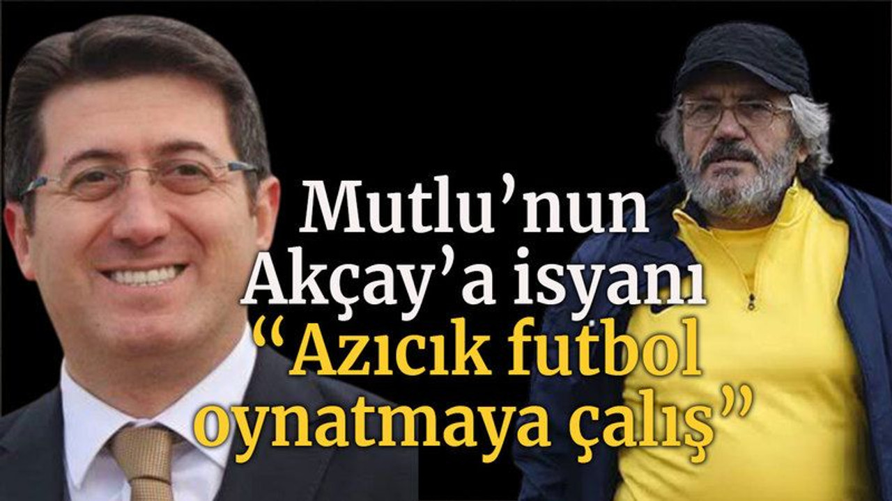 Mutlu’nun Akçay’a isyanı “Azıcık futbol oynatmaya çalış”