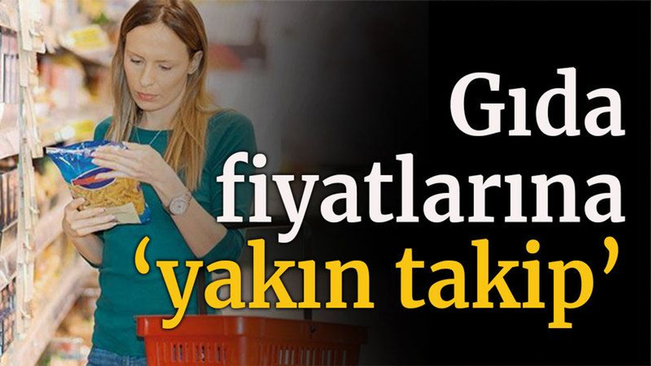 Gıda fiyatlarına ‘yakın takip’