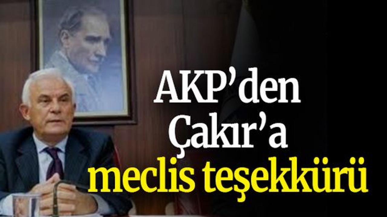 AKP’den Çakır’a meclis teşekkürü