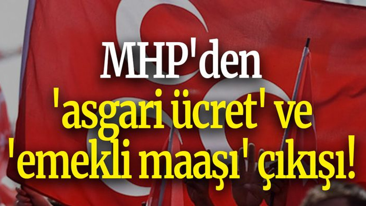 MHP'den 'asgari ücret' ve 'emekli maaşı' çıkışı!