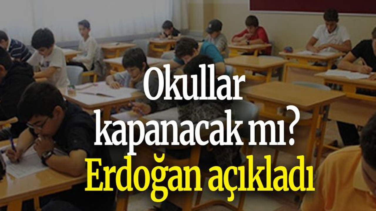 Okullar kapanacak mı? Erdoğan açıkladı