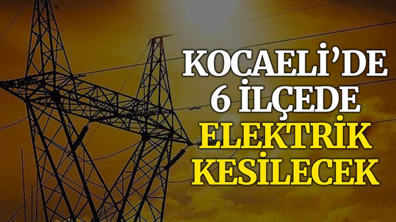 Kocaeli’de 6 ilçede yarın elektrik kesilecek (17 Kasım Çarşamba)