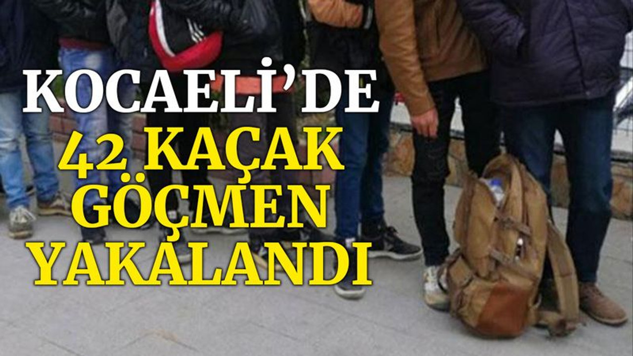 Kocaeli'de 42 kaçak göçmen yakalandı