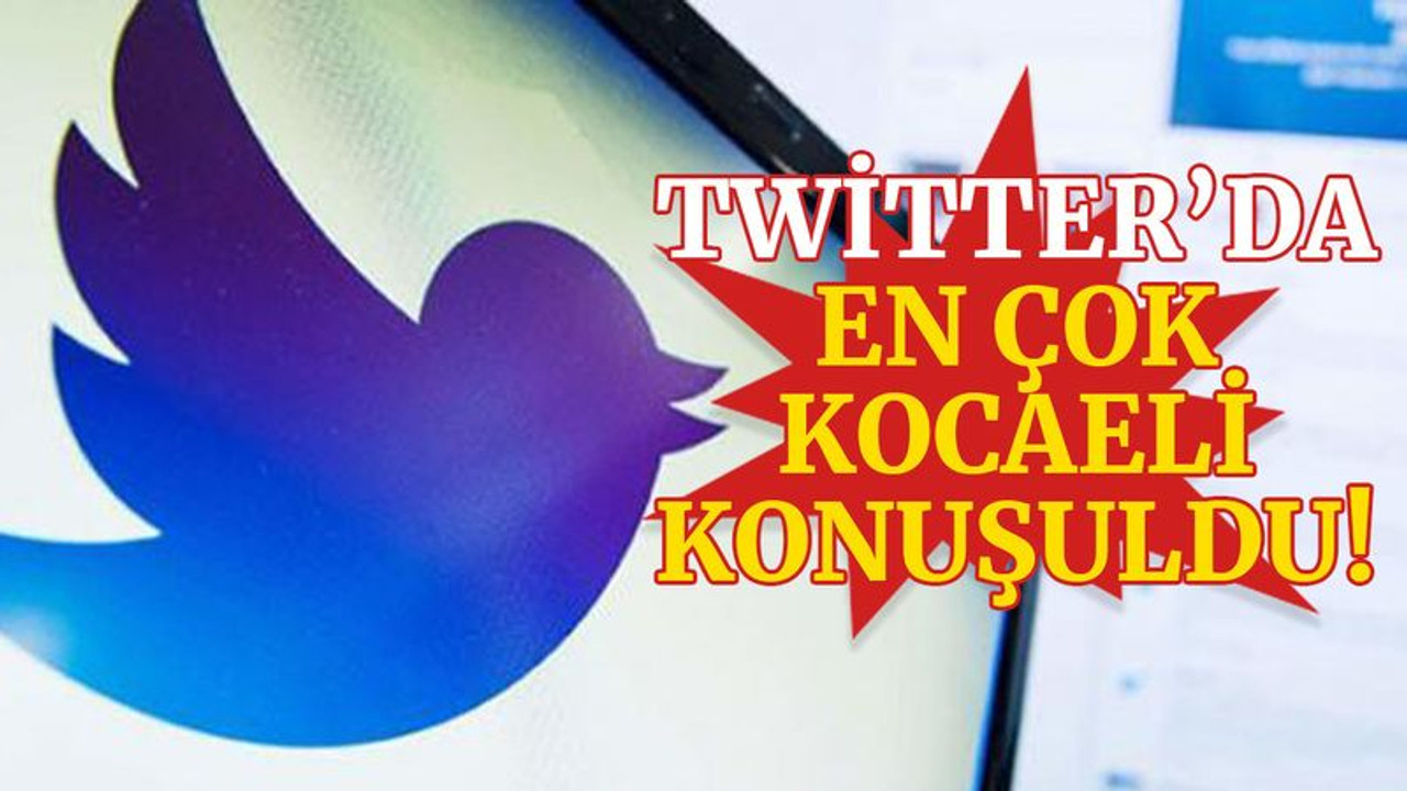 Twitter’da en çok Kocaeli konuşuldu!