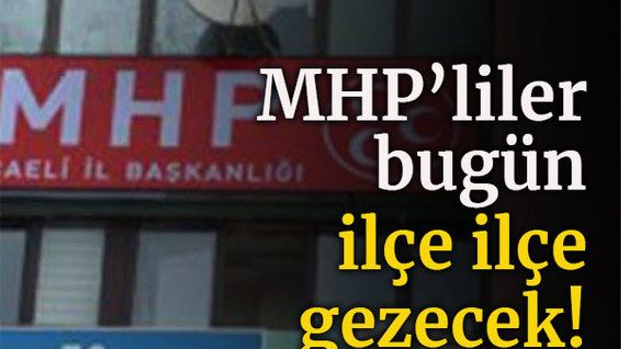 MHP’liler bugün ilçe ilçe gezecek!