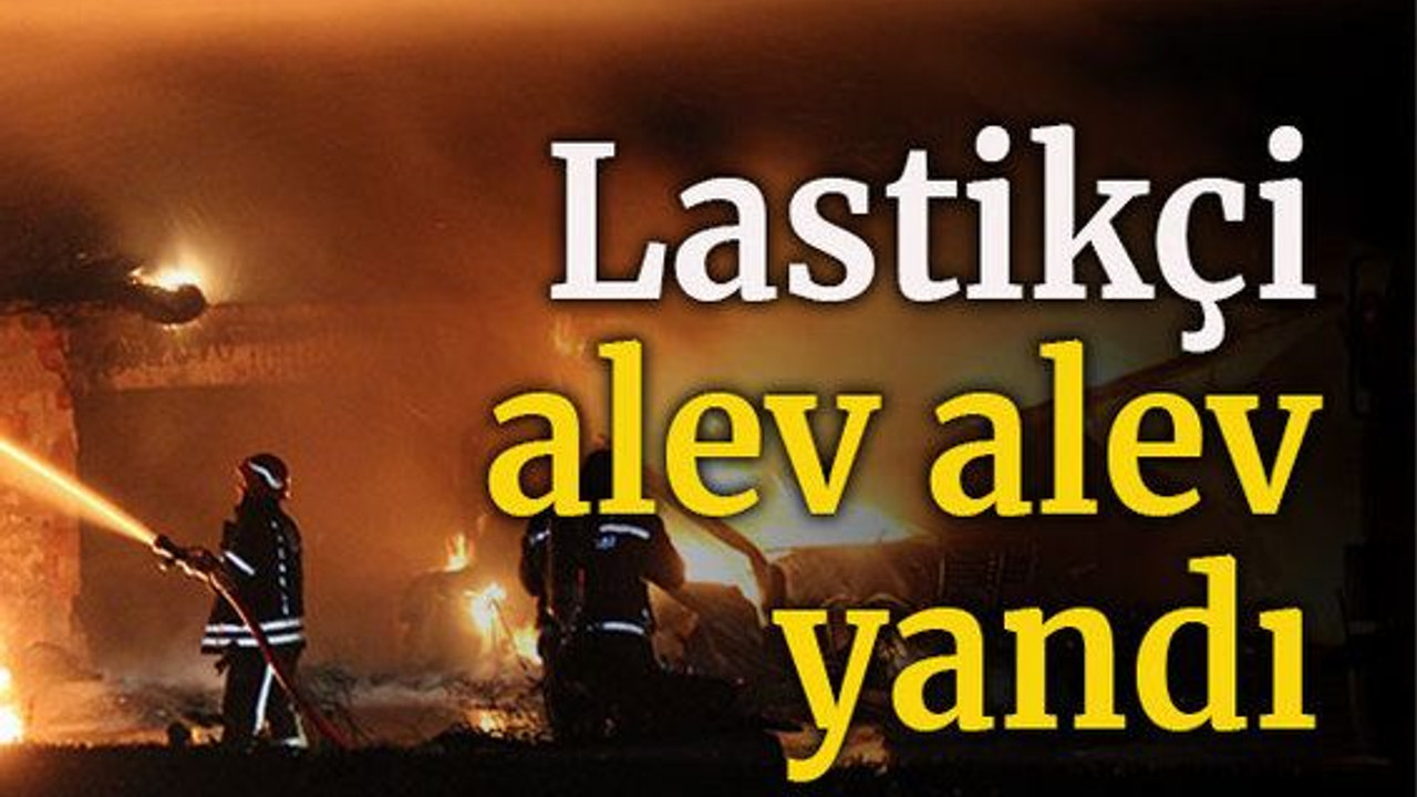 Lastikçi alev alev yandı