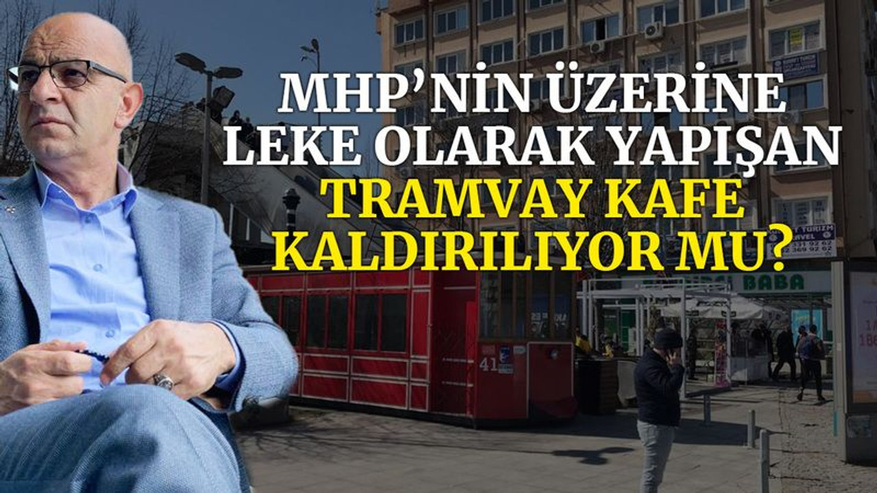 MHP’nin üzerine leke olarak yapışan Tramvay Kafe, kaldırılıyor mu?