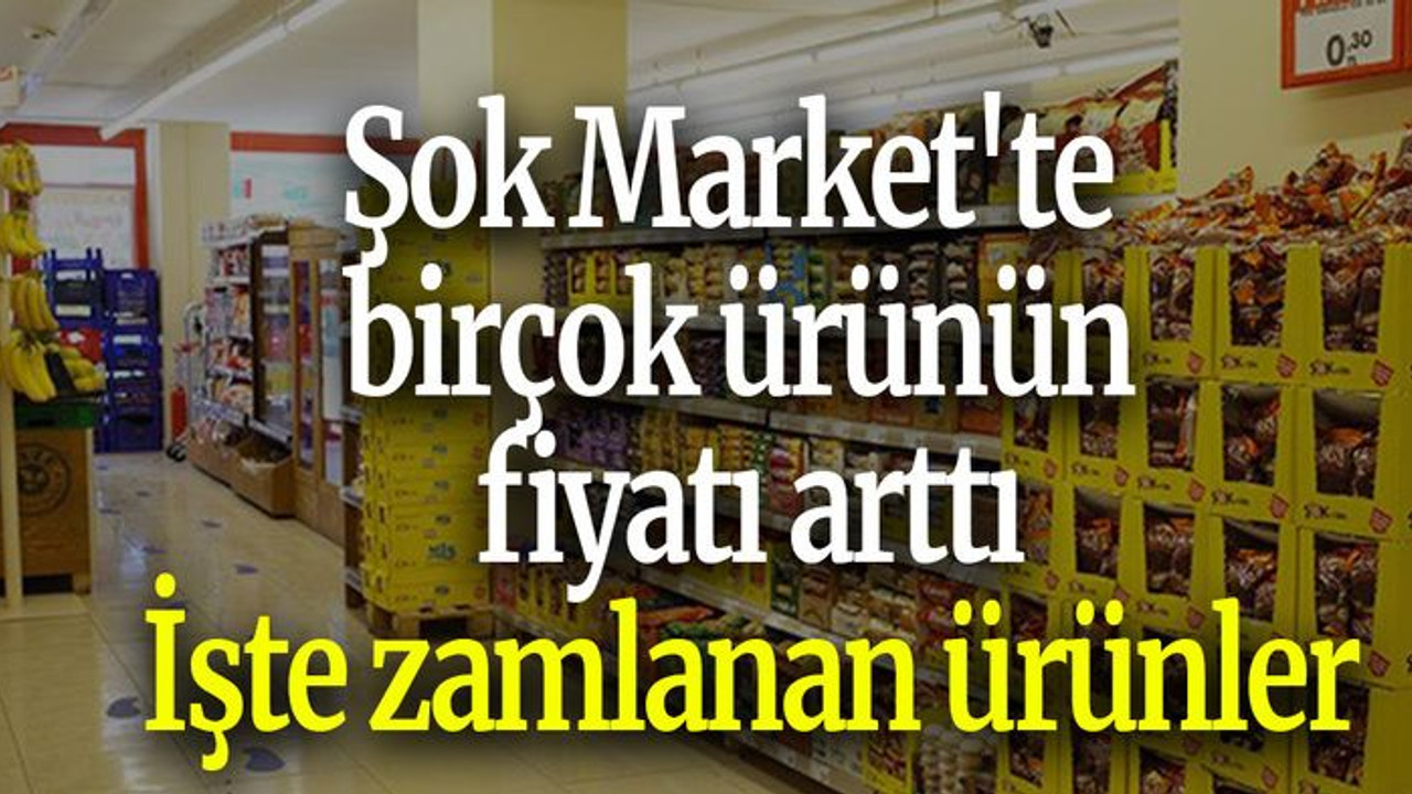 Şok Market'te birçok ürünün fiyatı arttı: İşte zamlanan ürünler
