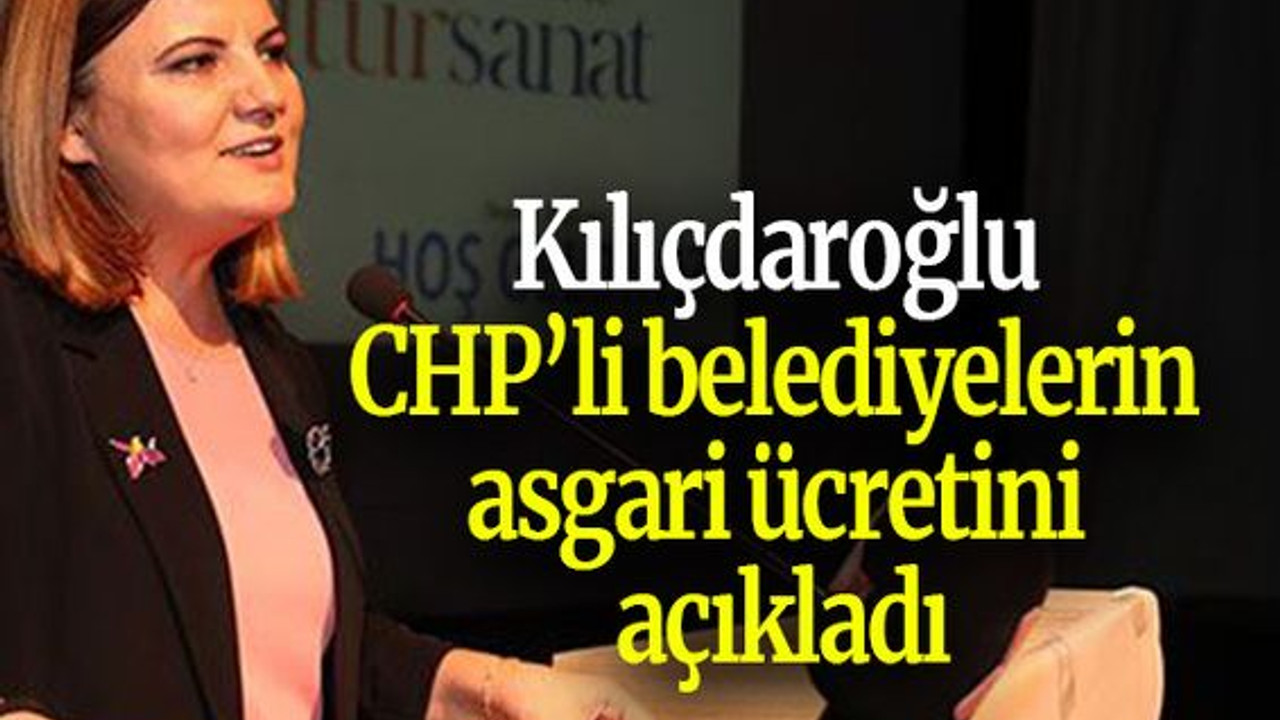 Kılıçdaroğlu CHP’li belediyelerin asgari ücretini açıkladı