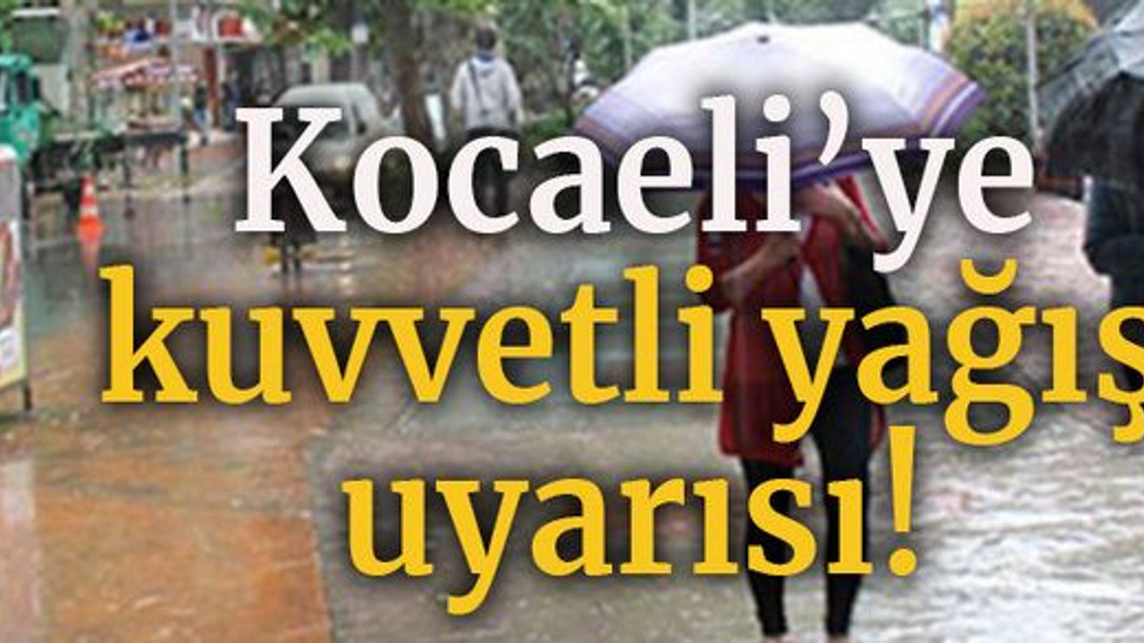 Kocaeli'ye kuvvetli yağış uyarısı!
