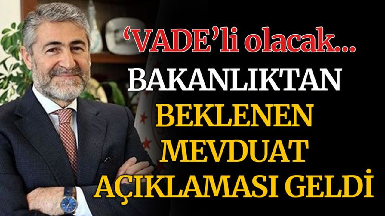 Bakanlıktan beklenen açıklama geldi: Vadeli olacak