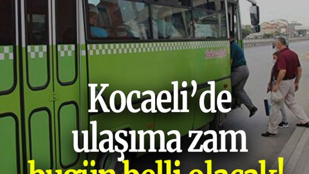 Kocaeli’de ulaşıma zam bugün belli olacak!