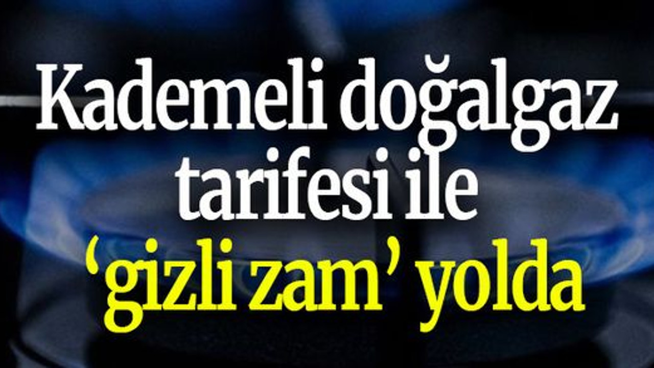 Kademeli doğalgaz tarifesi ile ‘gizli zam’ yolda