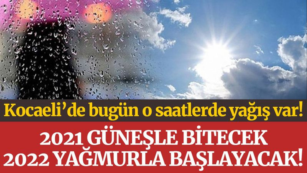 2021 güneşle bitecek, 2022 yağmurla başlayacak! Bugün o saatlere dikkat!