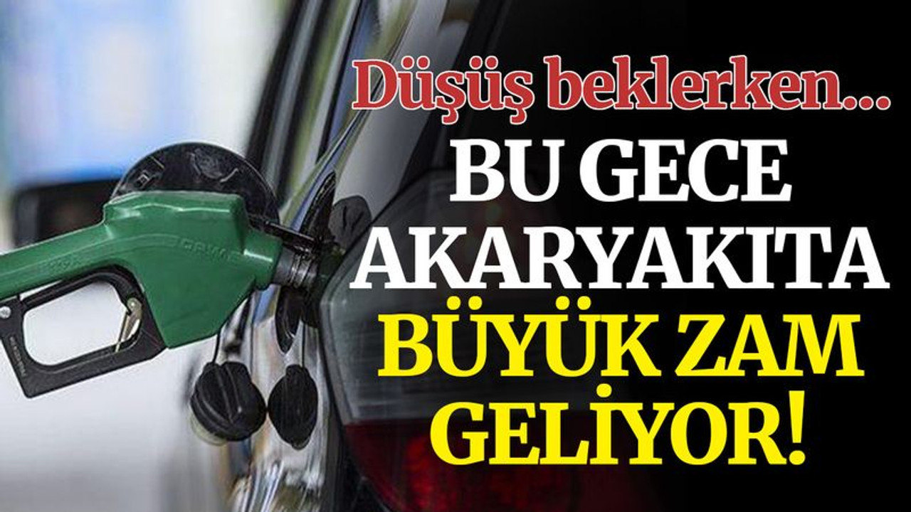 Bu gece yarısı akaryakıta büyük zam geliyor