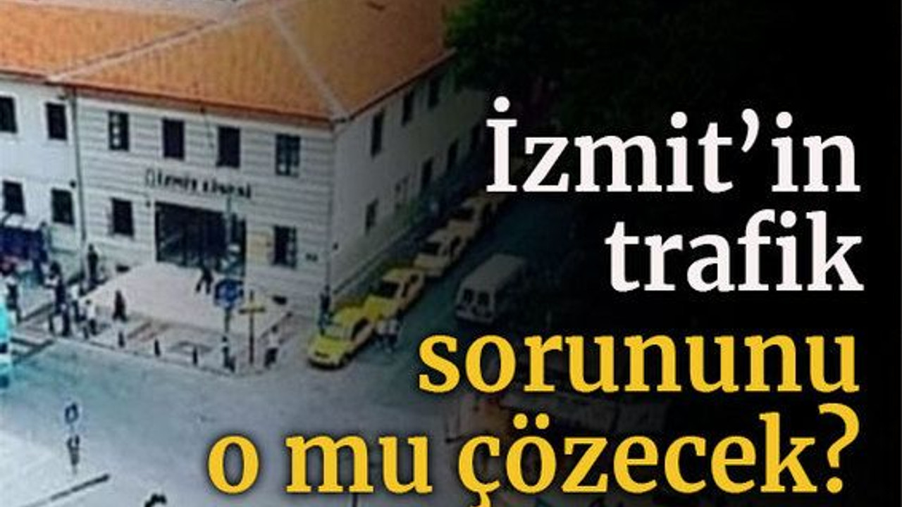 İzmit’in trafik sorununu o mu çözecek?