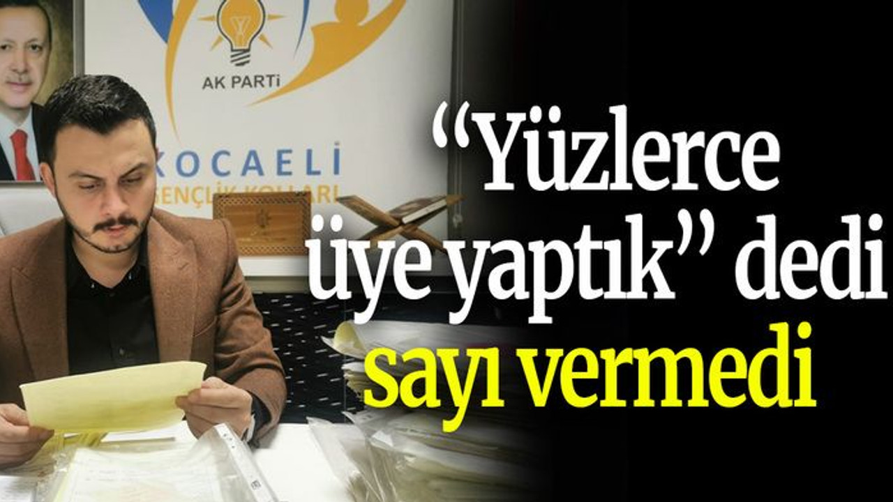 “Yüzlerce üye yaptık” dedi sayı vermedi